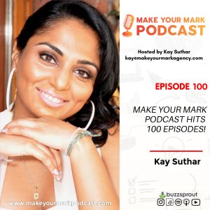 Kay Suthar, Host, Make Your Mark Podcast; Founder of Make Your Mark Podcast Agency